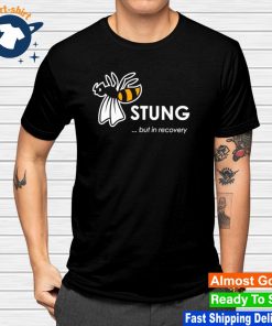 Stung But In Recovery shirt