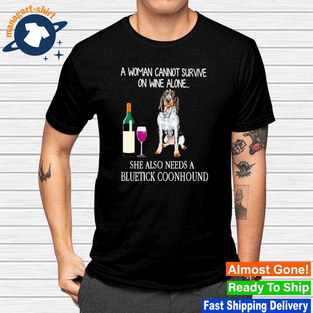 A woman cannot survive on wine alone she also needs a bluetick coonhound shirt