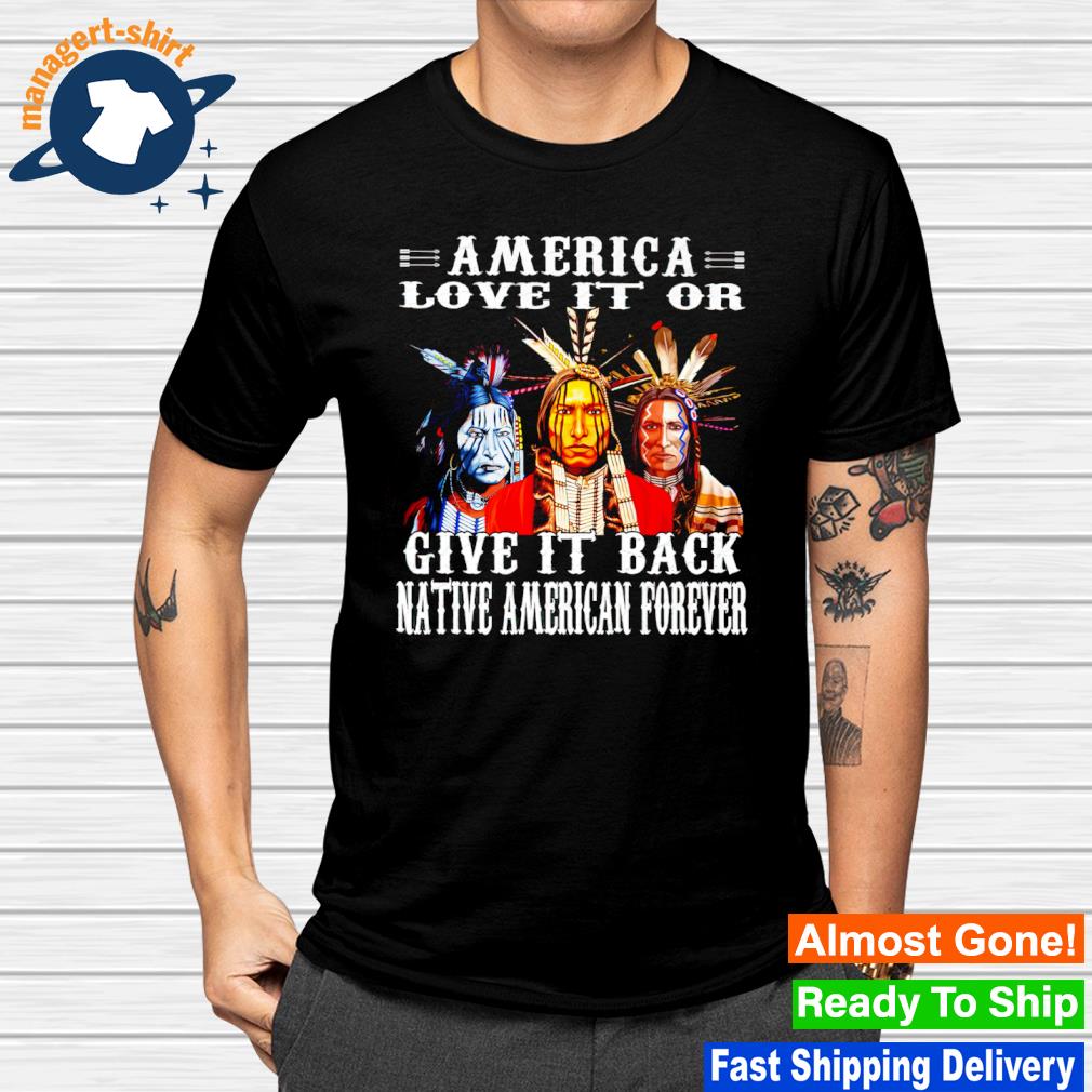America love it or give it back Native American Forever shirt