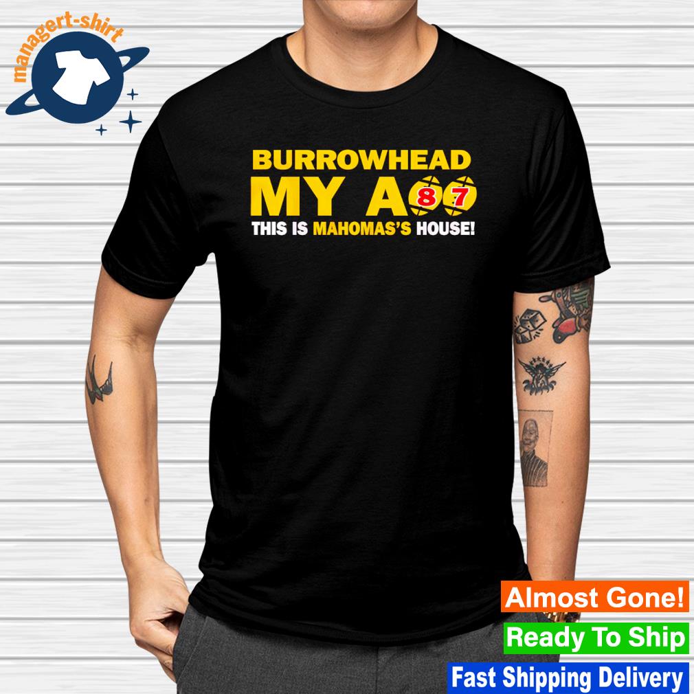 Burrowhead My Ass this is Mahomas's House Chiefs Football shirt