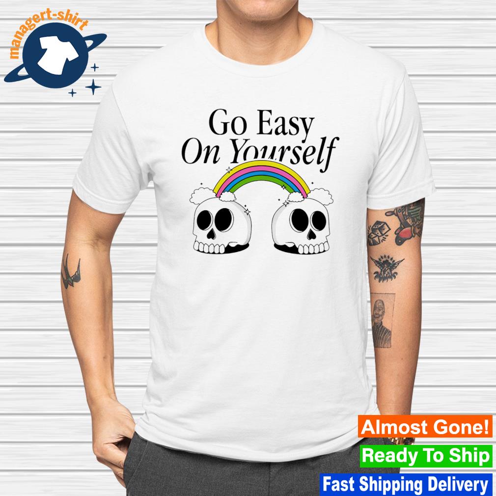 Go Easy On Yourself Shirt