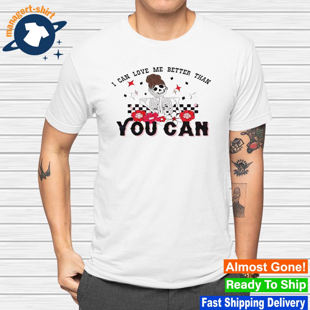 I can love me better than you can shirt