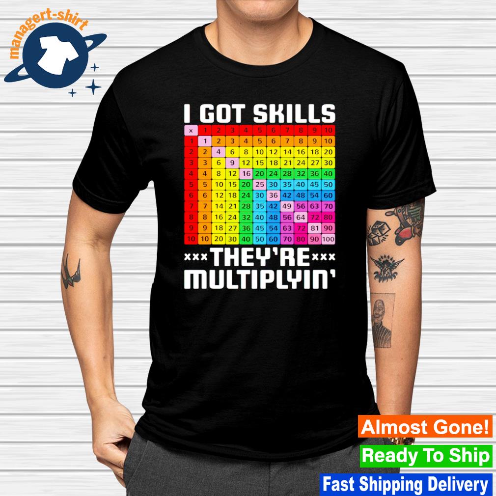 I got skills they're multiplying shirt