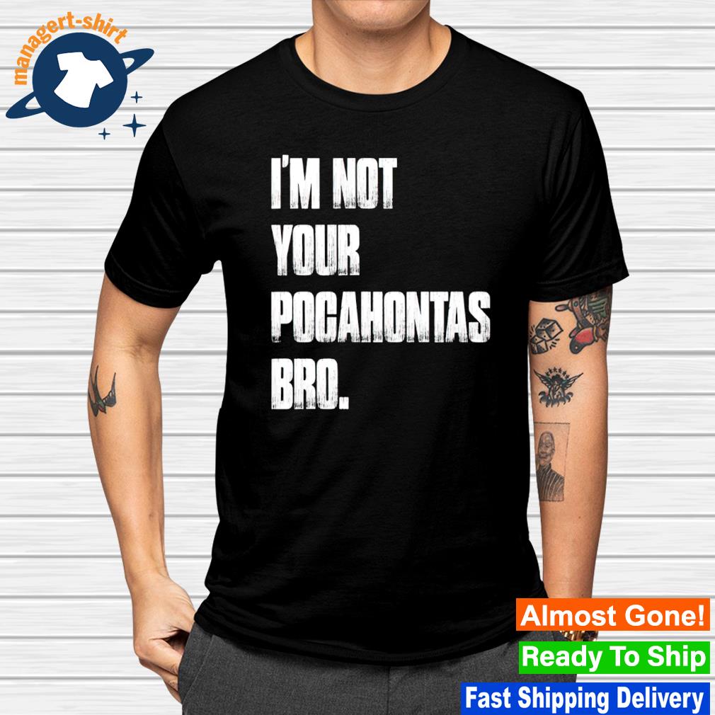I’m not your pocahontas bro native wolf shirt