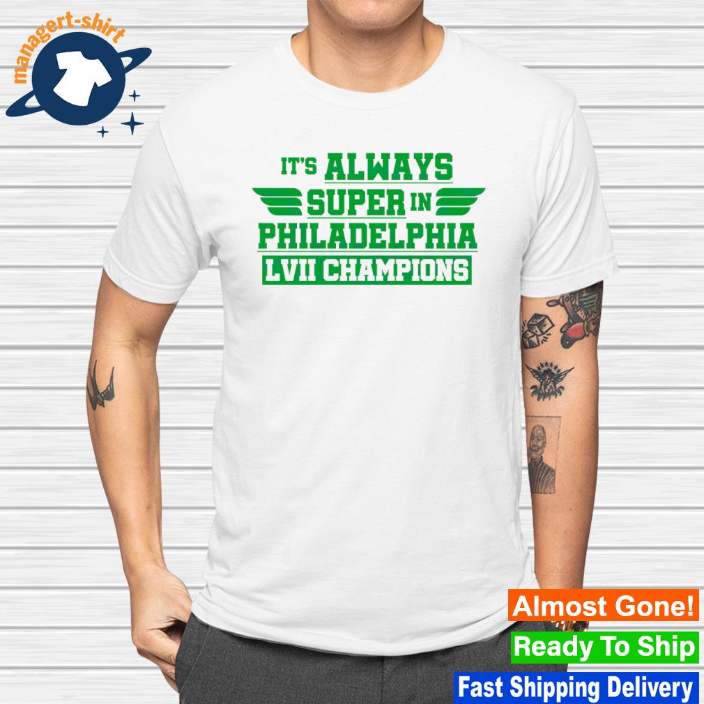 It’s Always Super In Philadelphia LVII Champions shirt