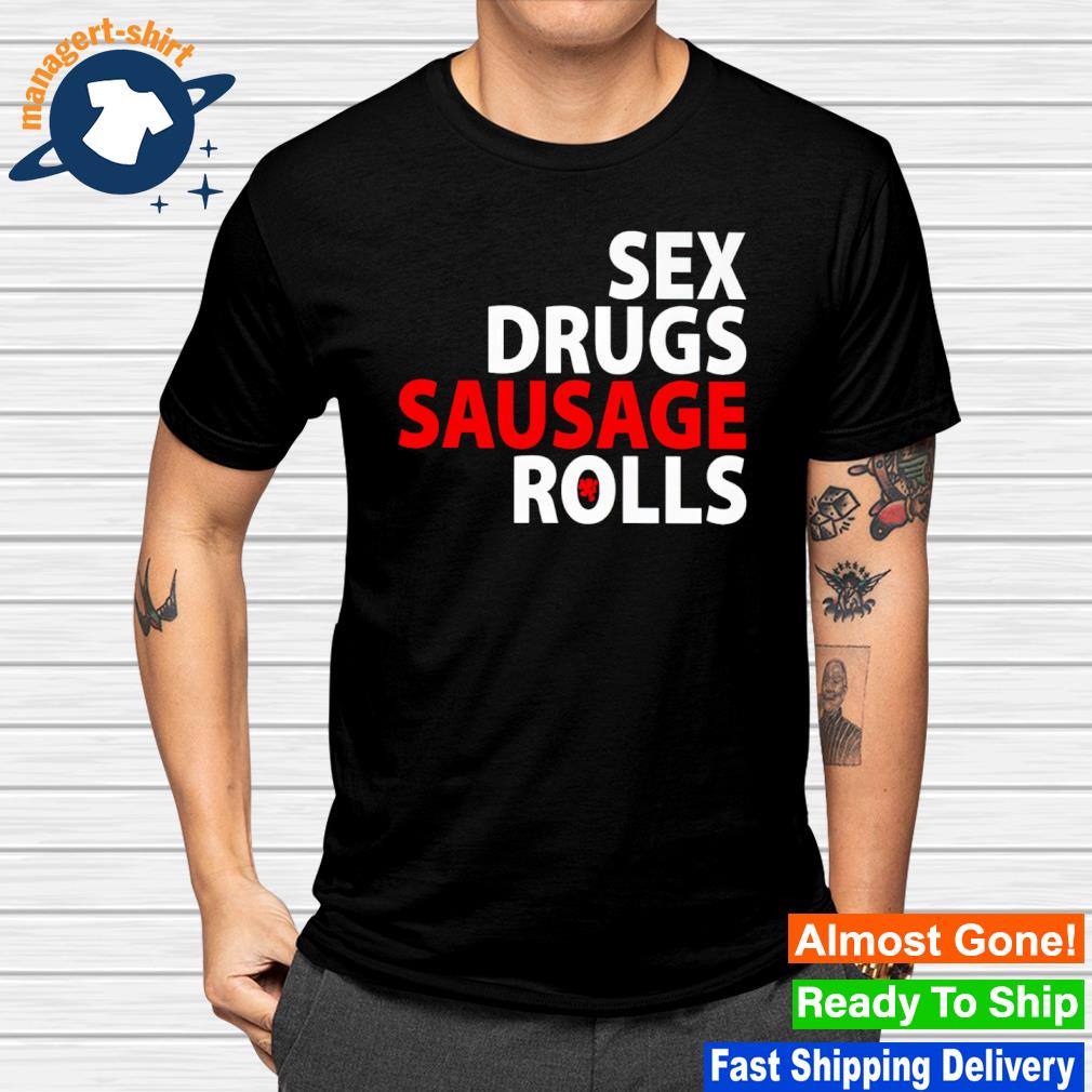 Sex Drugs sausage rolls shirt