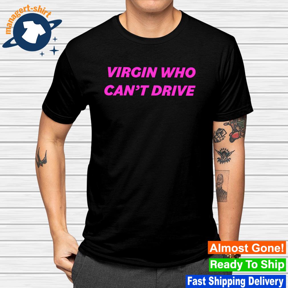 Virgin Who Can't Drive shirt