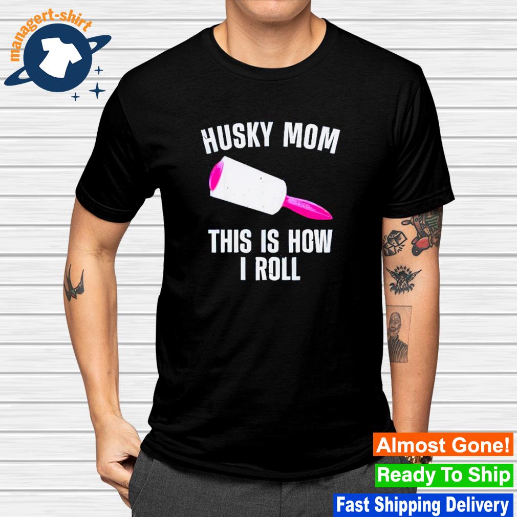 Best husky mom this is how I roll shirt