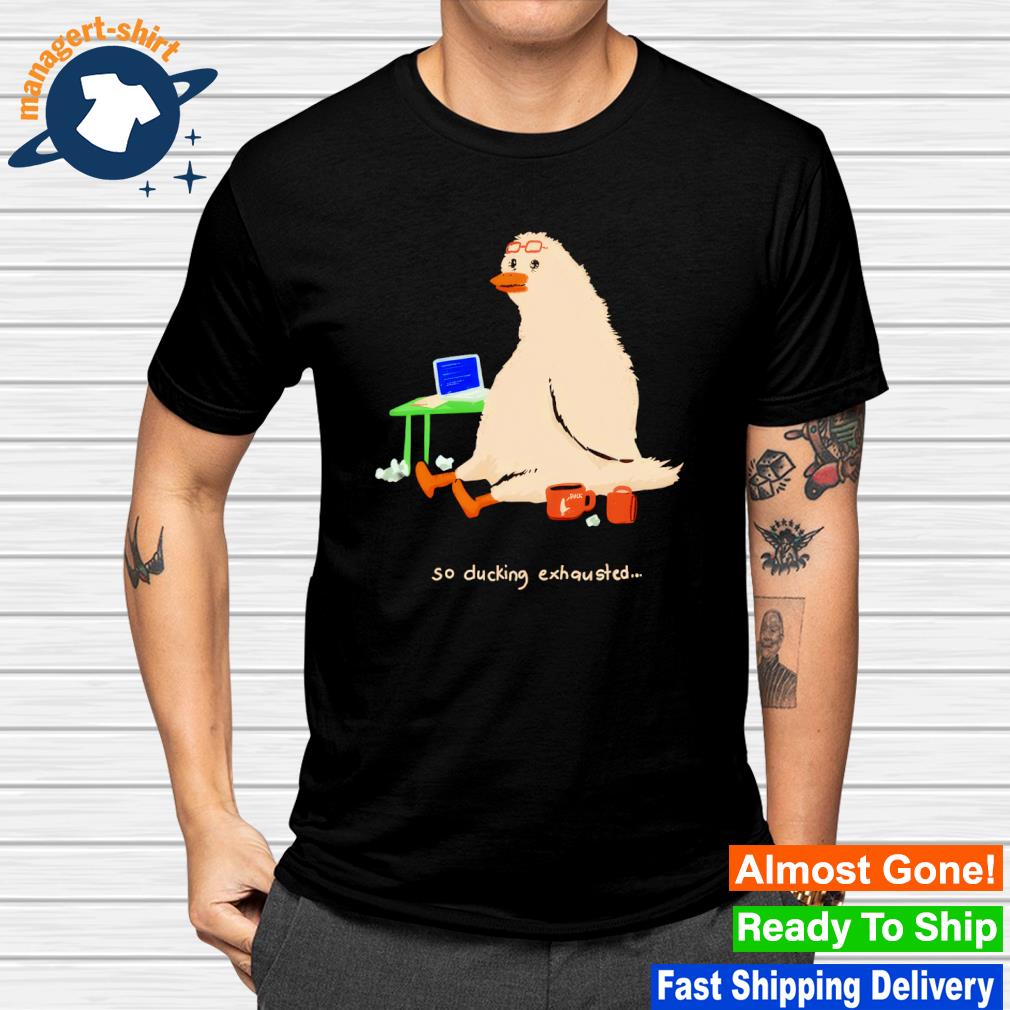 Funny so ducking exhausted shirt
