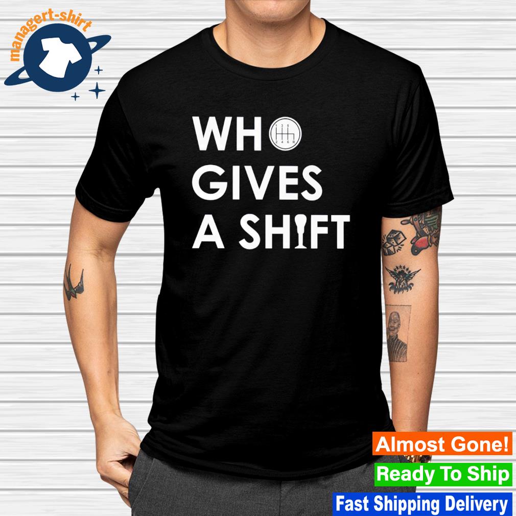 Funny who gives a shift shirt