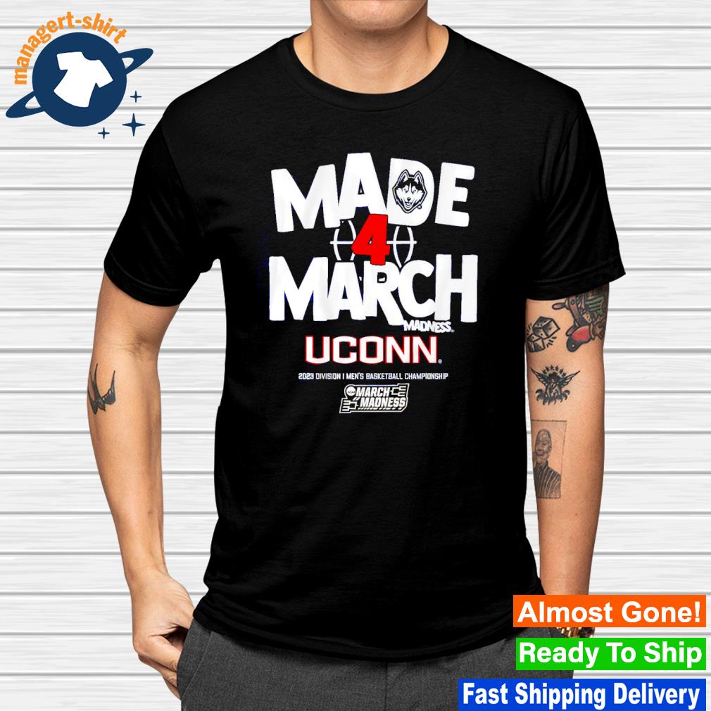 Nice uConn Huskies Made 4 March Madness 2023 Division I Men's Basketball Championship shirt