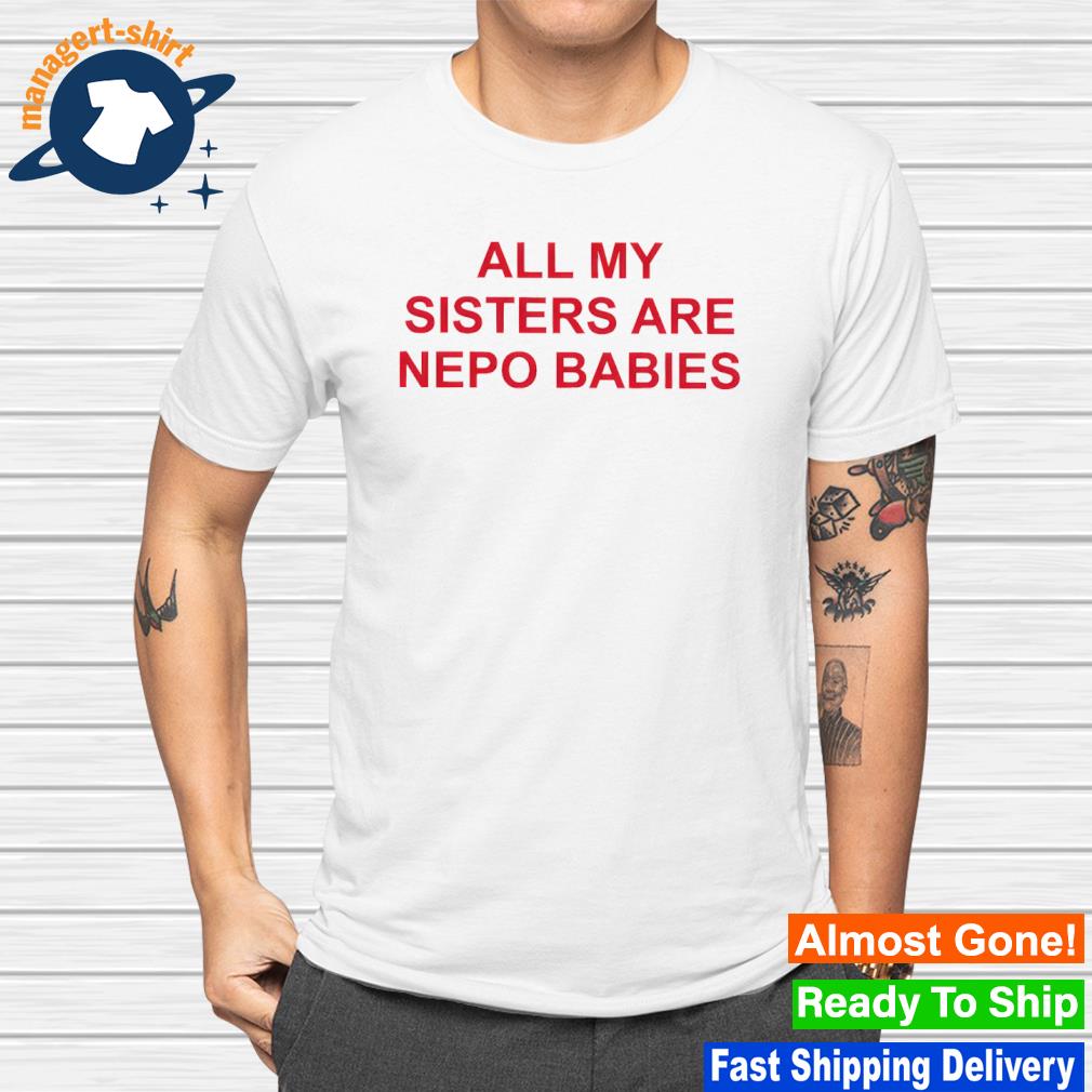 Official all my sisters are nepo babies shirt