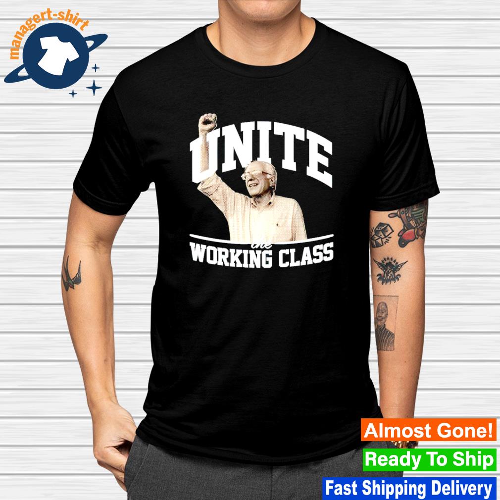 Original bernie Sanders Unite the working class shirt