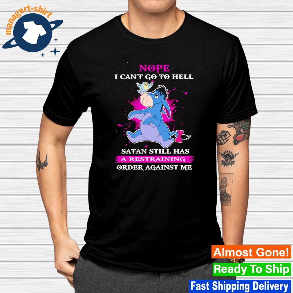 Premium eeyore Nope I can't go to hell Satan still has a restraining order against me shirt