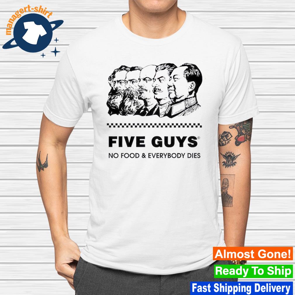 Premium five guy no food and everybody dies shirt
