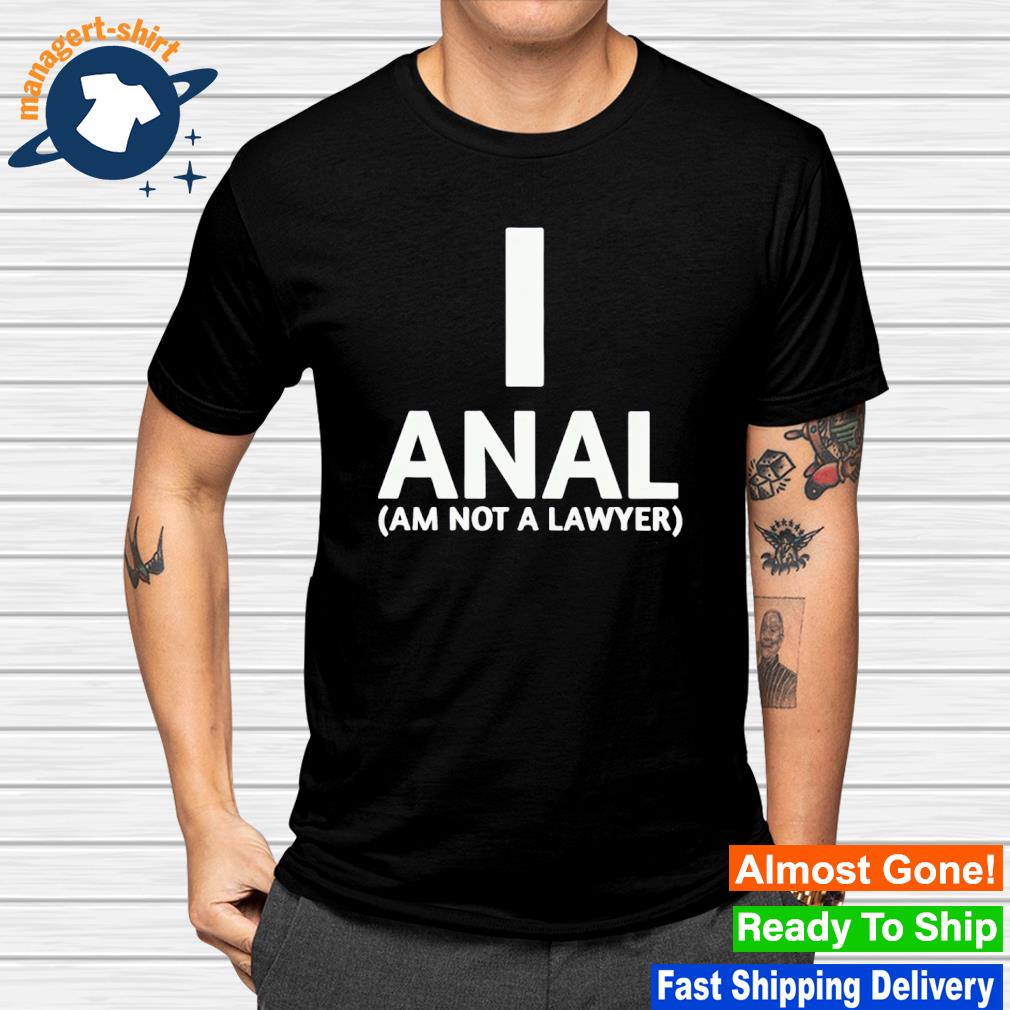 Premium i anal am not a lawyer shirt