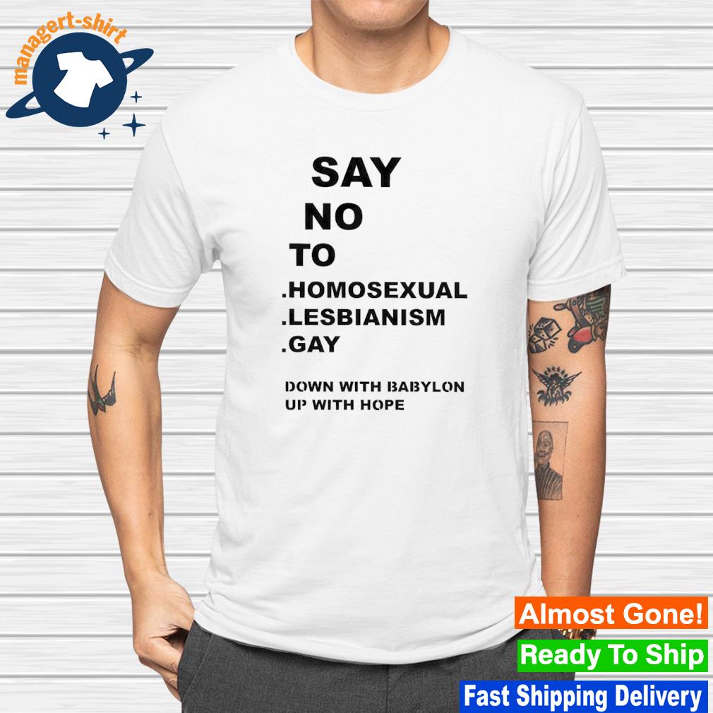 Premium say no to homo sexual lesbianism gay down with babylon up with hope shirt