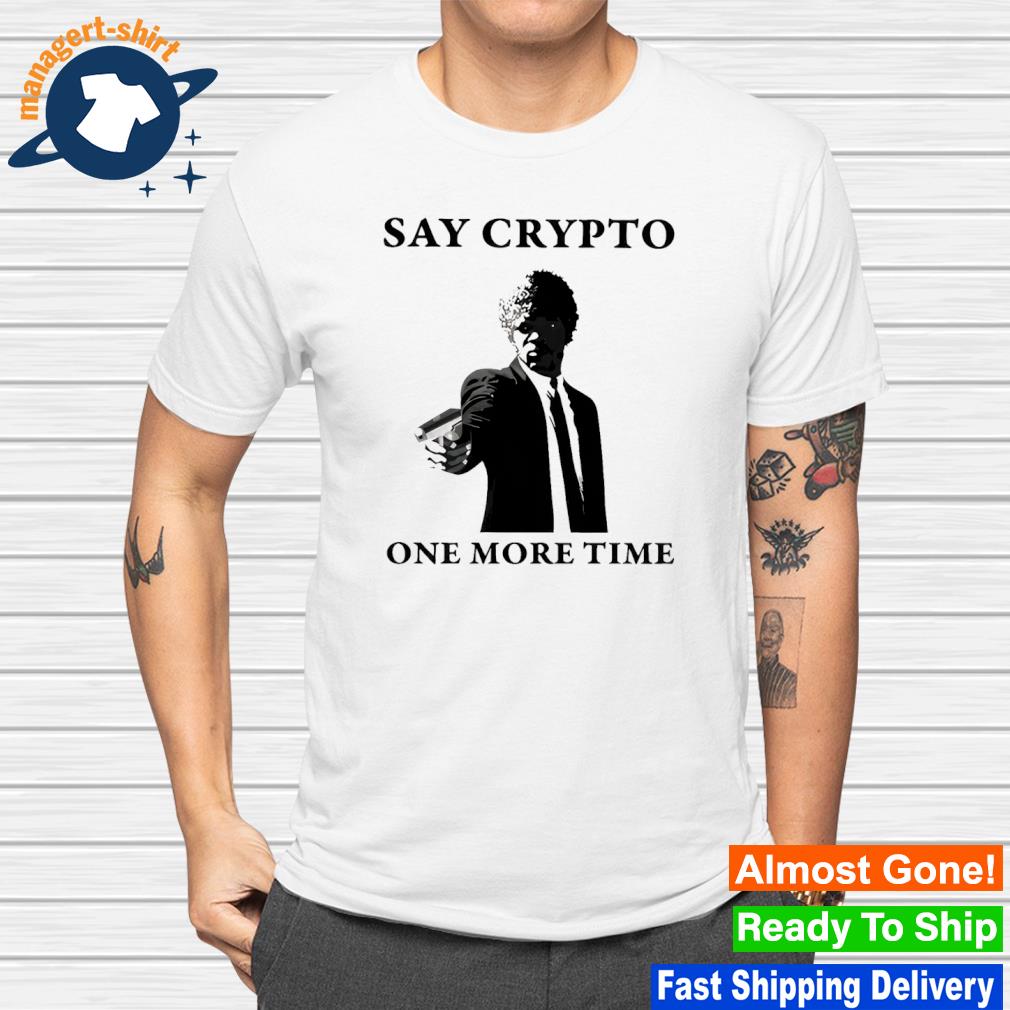Top say crypto one more time shirt