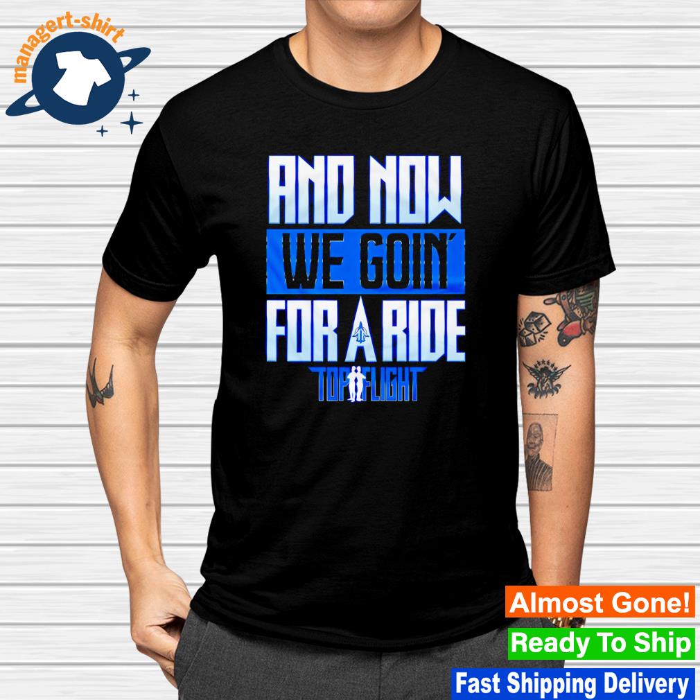 Top top Flight And Now We Going for a Ride shirt