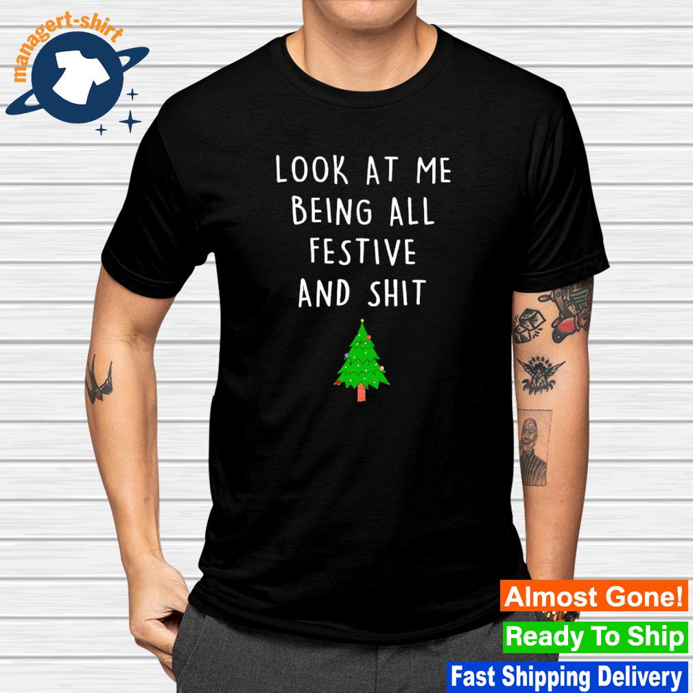Funny look at me being all festive and shit shirt