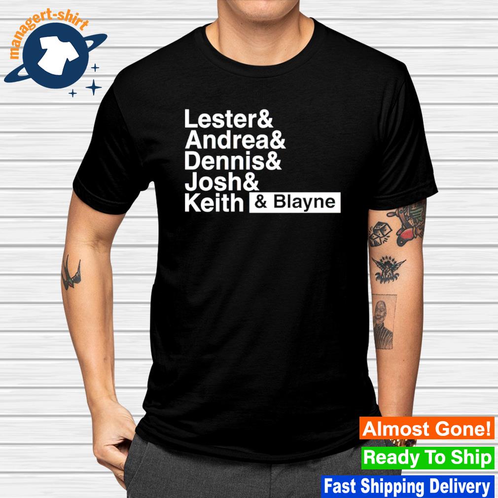 Original lester and andrea and dennis and josh and keith and blayne shirt
